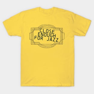 Close Enough For Jazz T-Shirt